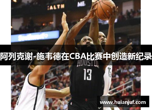 阿列克谢-施韦德在CBA比赛中创造新纪录