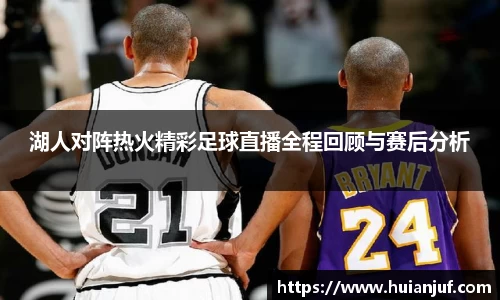 湖人对阵热火精彩足球直播全程回顾与赛后分析