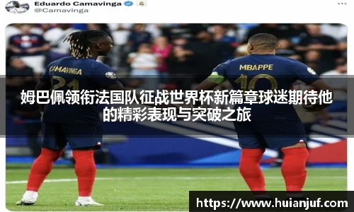 姆巴佩领衔法国队征战世界杯新篇章球迷期待他的精彩表现与突破之旅