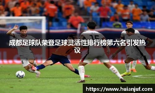 成都足球队荣登足球灵活性排行榜第六名引发热议
